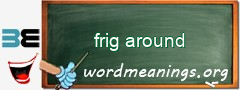 WordMeaning blackboard for frig around